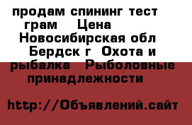 продам спининг.тест 1-9грам. › Цена ­ 3 000 - Новосибирская обл., Бердск г. Охота и рыбалка » Рыболовные принадлежности   